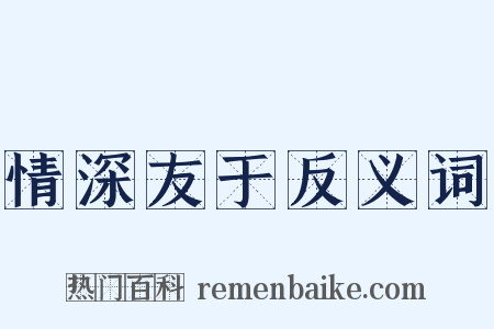 情深友于反义词是什么意思的图片